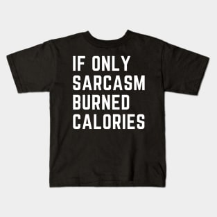 if only sarcasm burned calories Kids T-Shirt